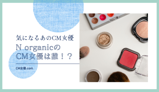 N organicのCM女優は誰！？
